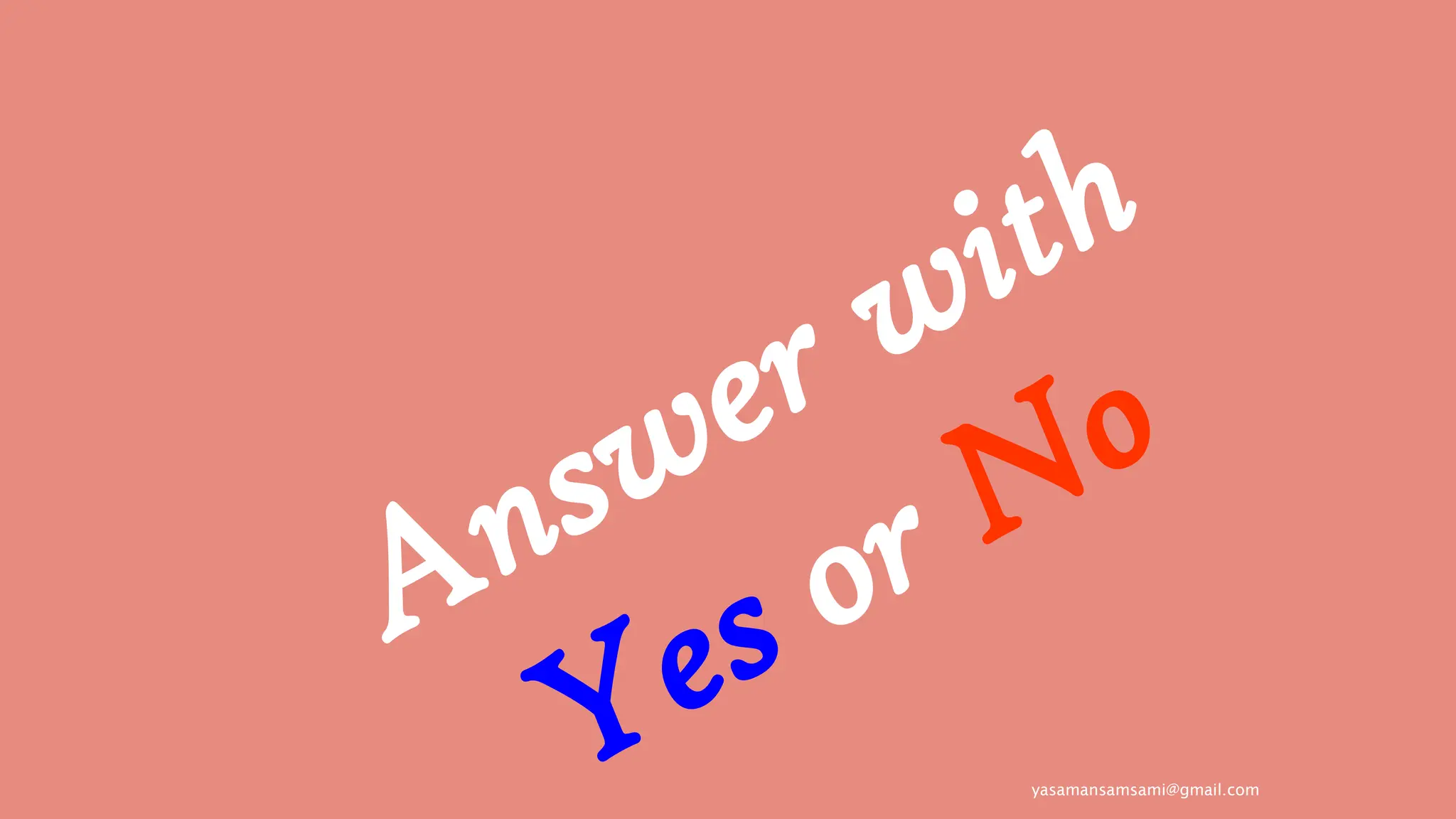 yasamansamsami@gmail.com
Answer with
Yes or No
 