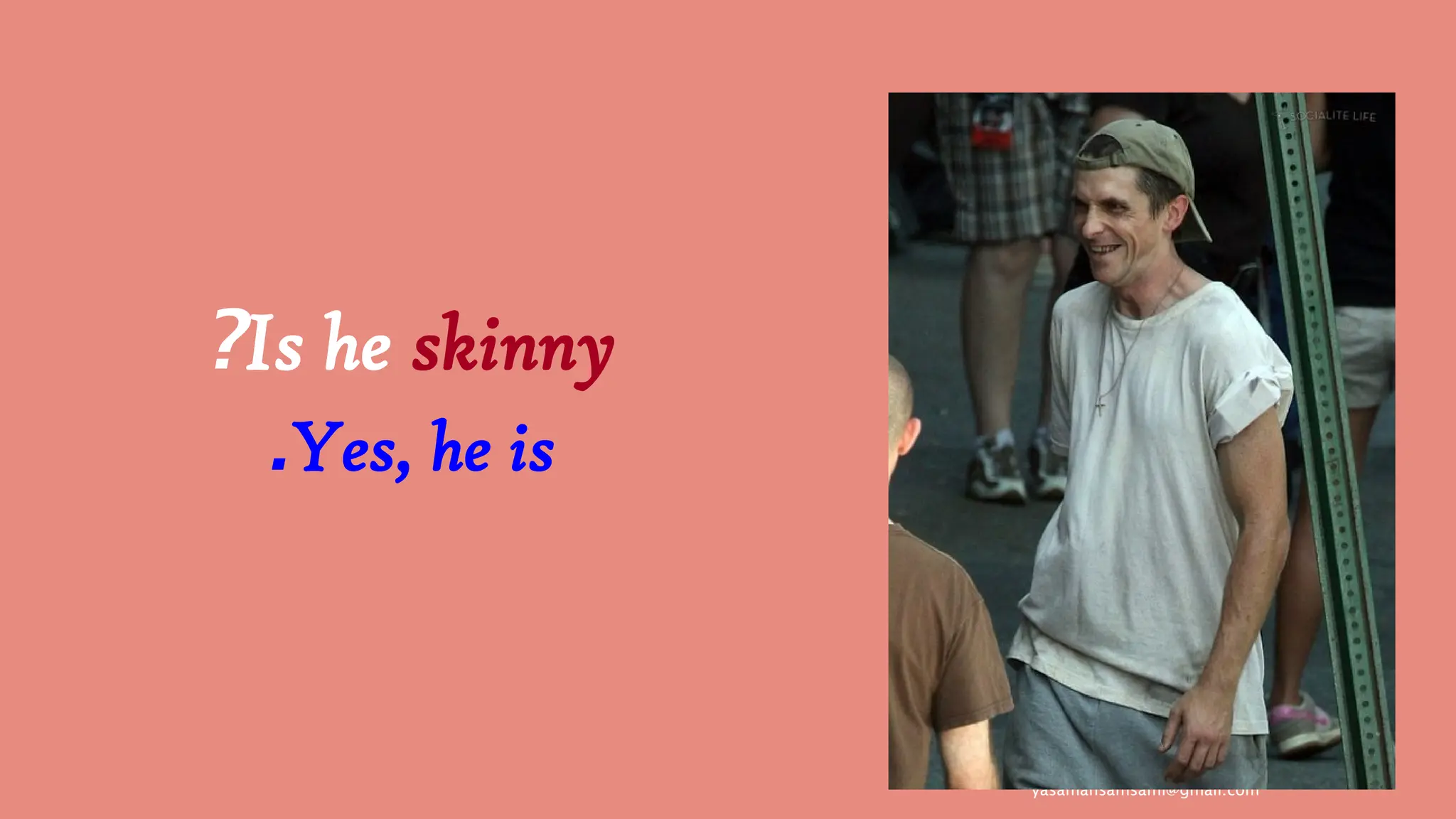 yasamansamsami@gmail.com
Is he skinny
?
Yes, he is
.
 