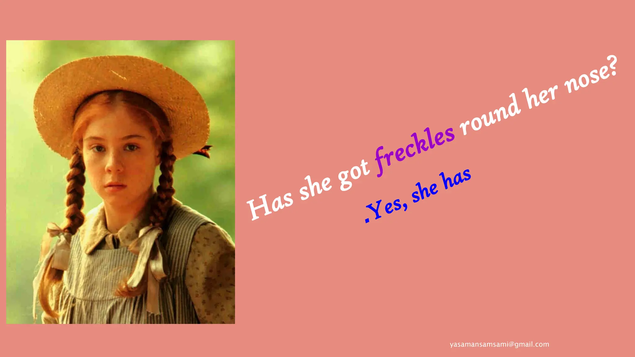 yasamansamsami@gmail.com
Has she got freckles round her nose?
Yes, she has
.
 