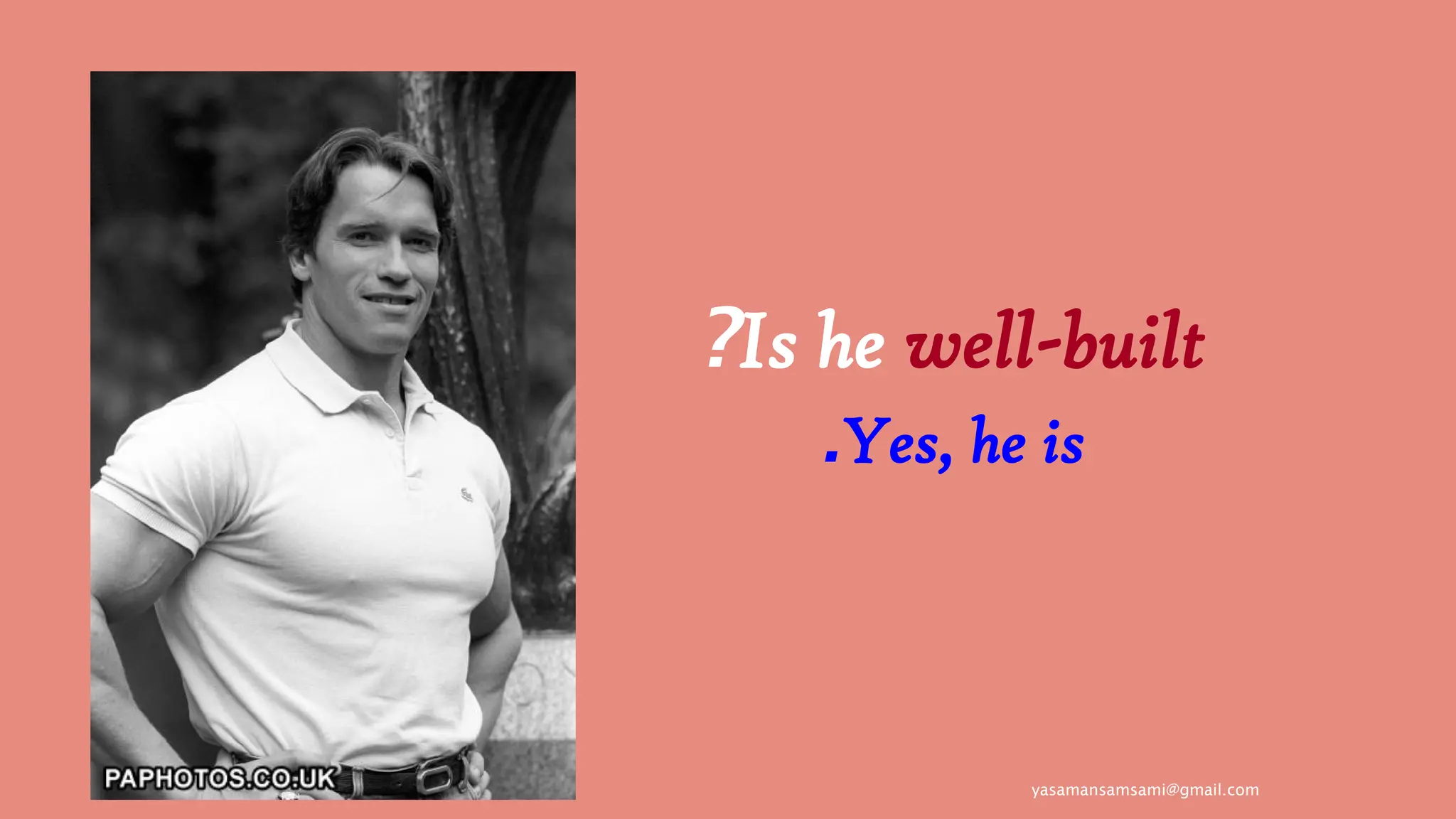 yasamansamsami@gmail.com
Is he well-built
?
Yes, he is
.
 