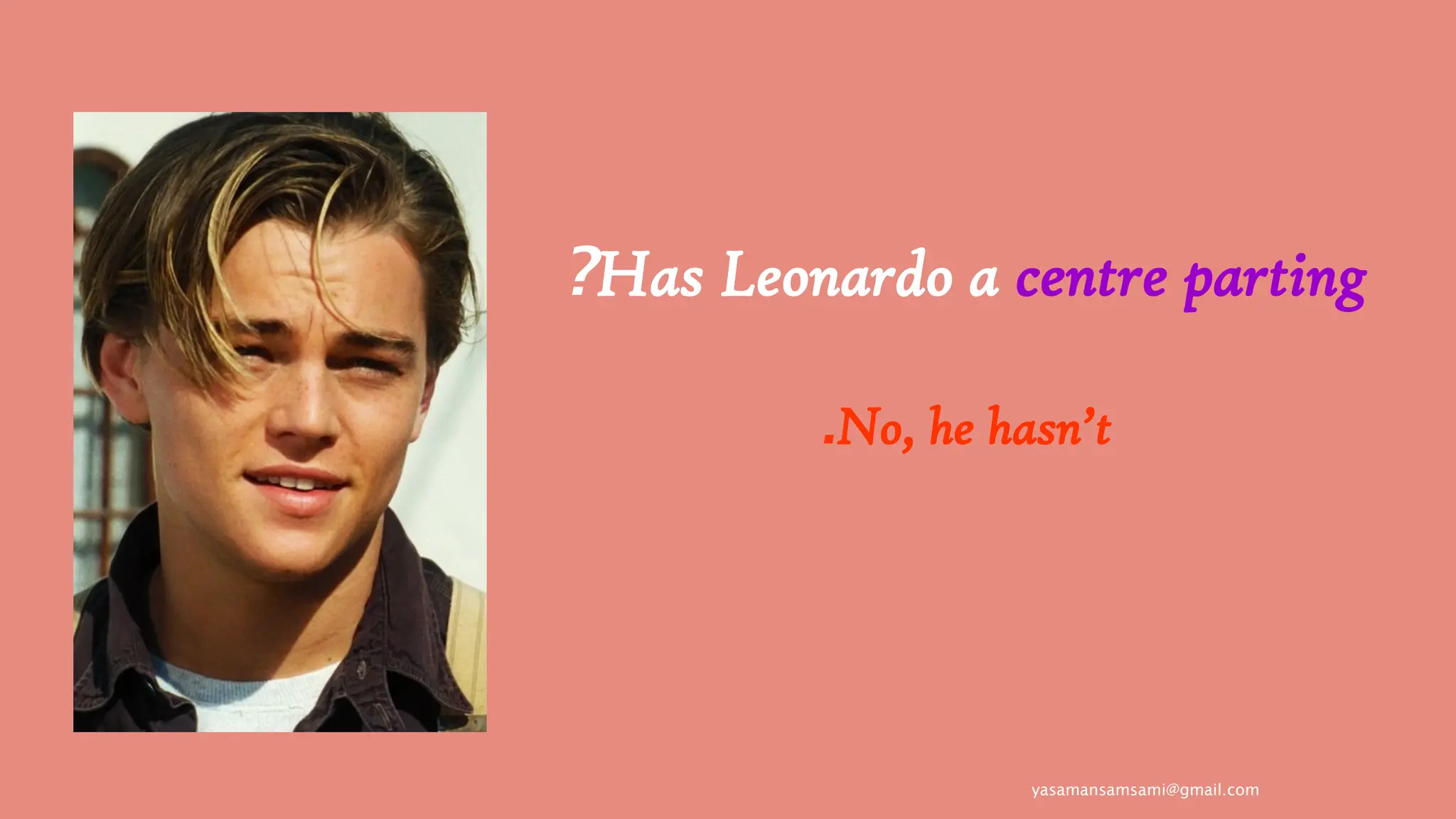 yasamansamsami@gmail.com
Has Leonardo a centre parting
?
No, he hasn’t
.
 