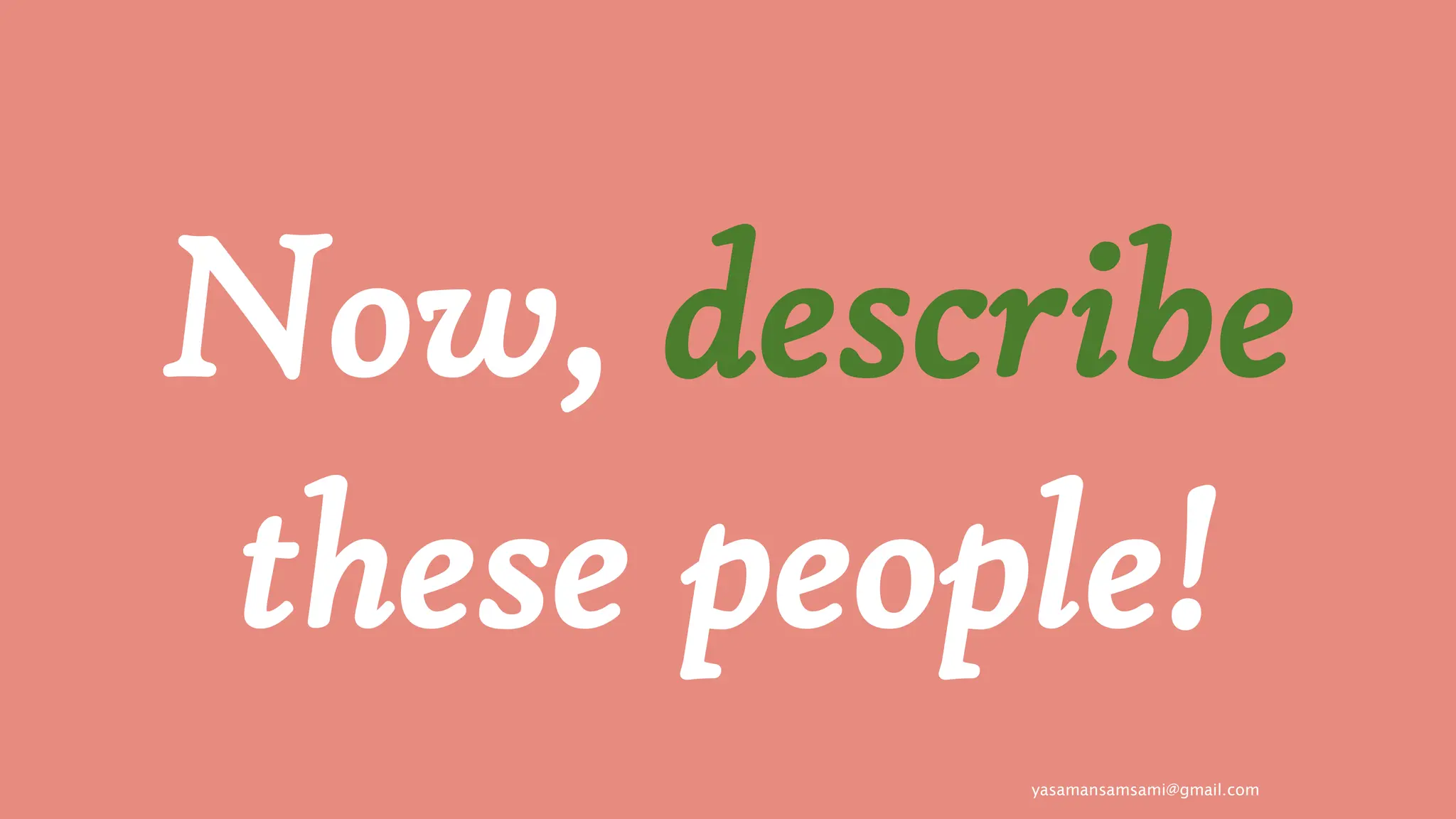 yasamansamsami@gmail.com
Now, describe
these people!
 