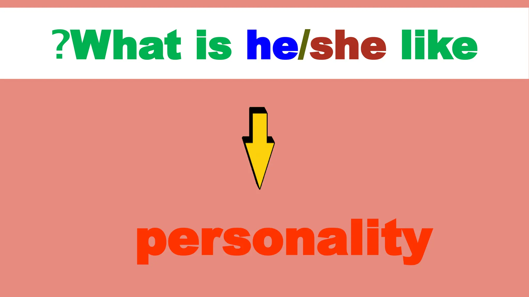 What is he/she like
?
personality
 