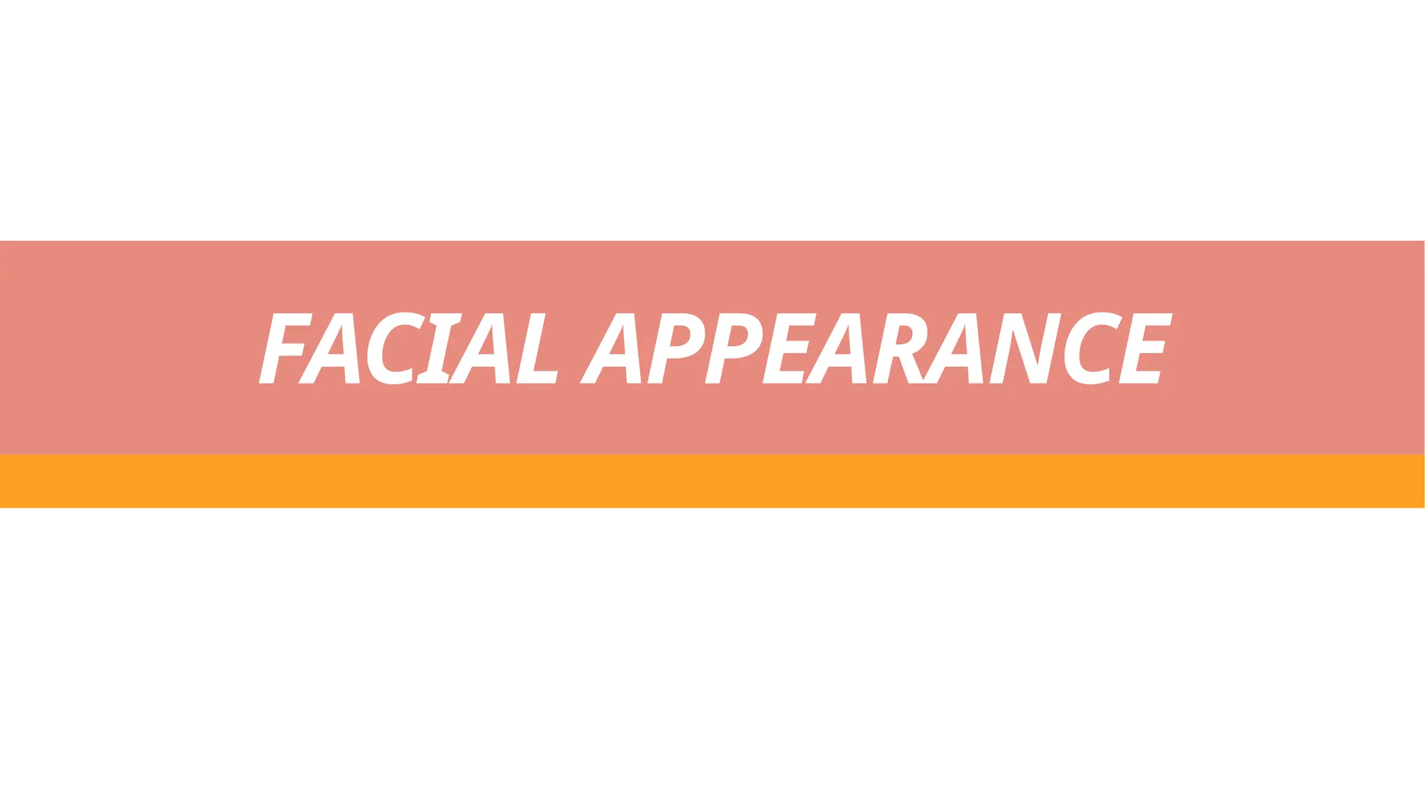 FACIAL APPEARANCE
 
