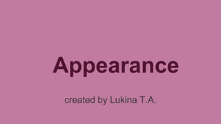 Appearance
created by Lukina T.A.

 