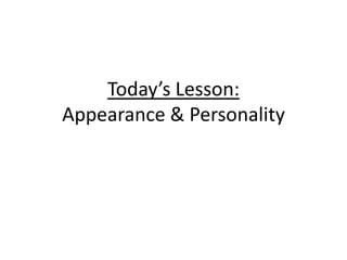 Today’s Lesson:
Appearance & Personality

 
