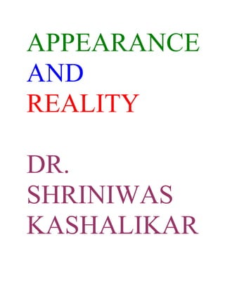 APPEARANCE
AND
REALITY

DR.
SHRINIWAS
KASHALIKAR
 