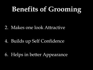 Benefits of Grooming Makes one look Attractive Builds up Self Confidence Helps in better Appearance 