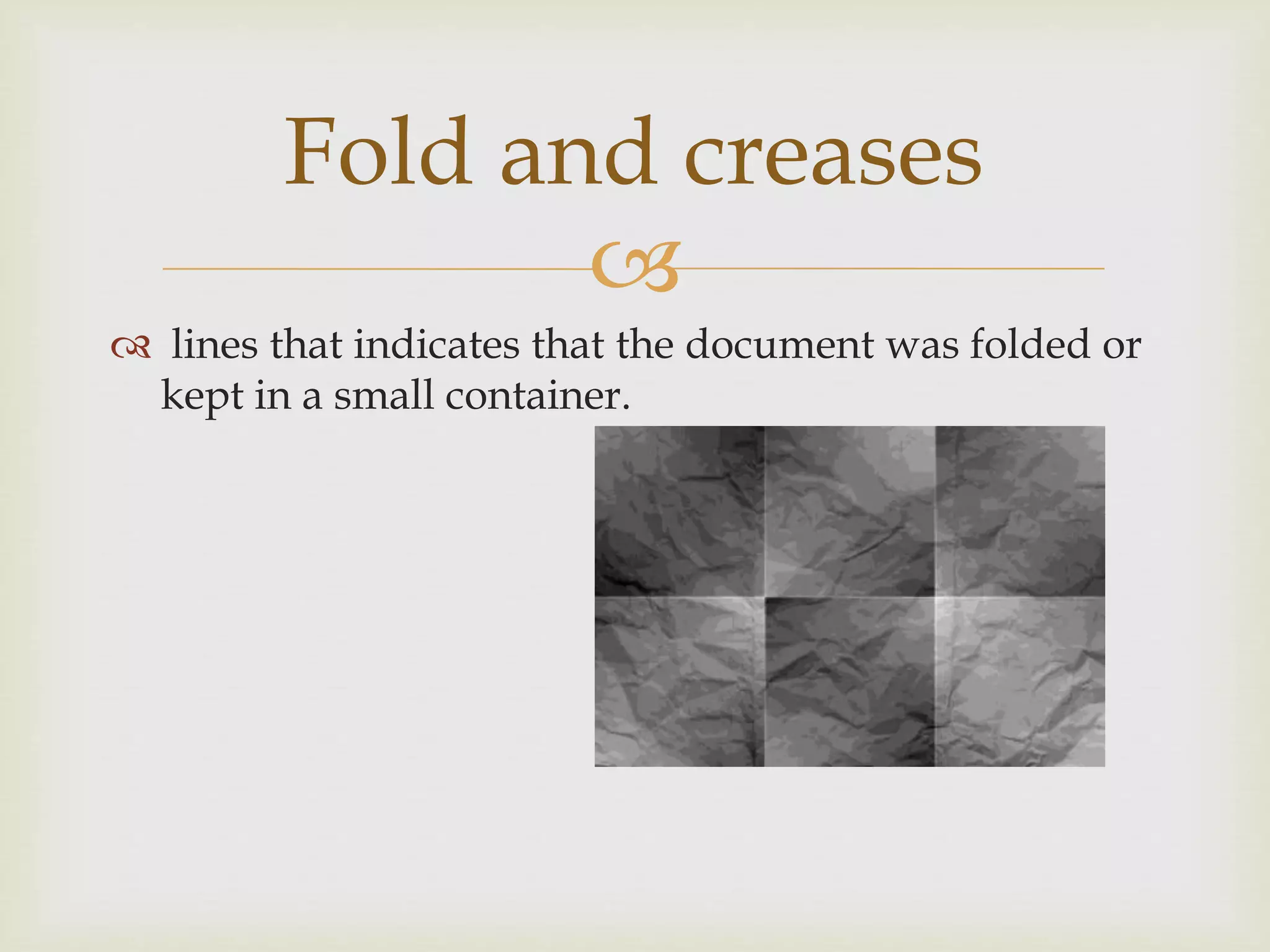 
lines that indicates that the document was folded or
kept in a small container.
Fold and creases