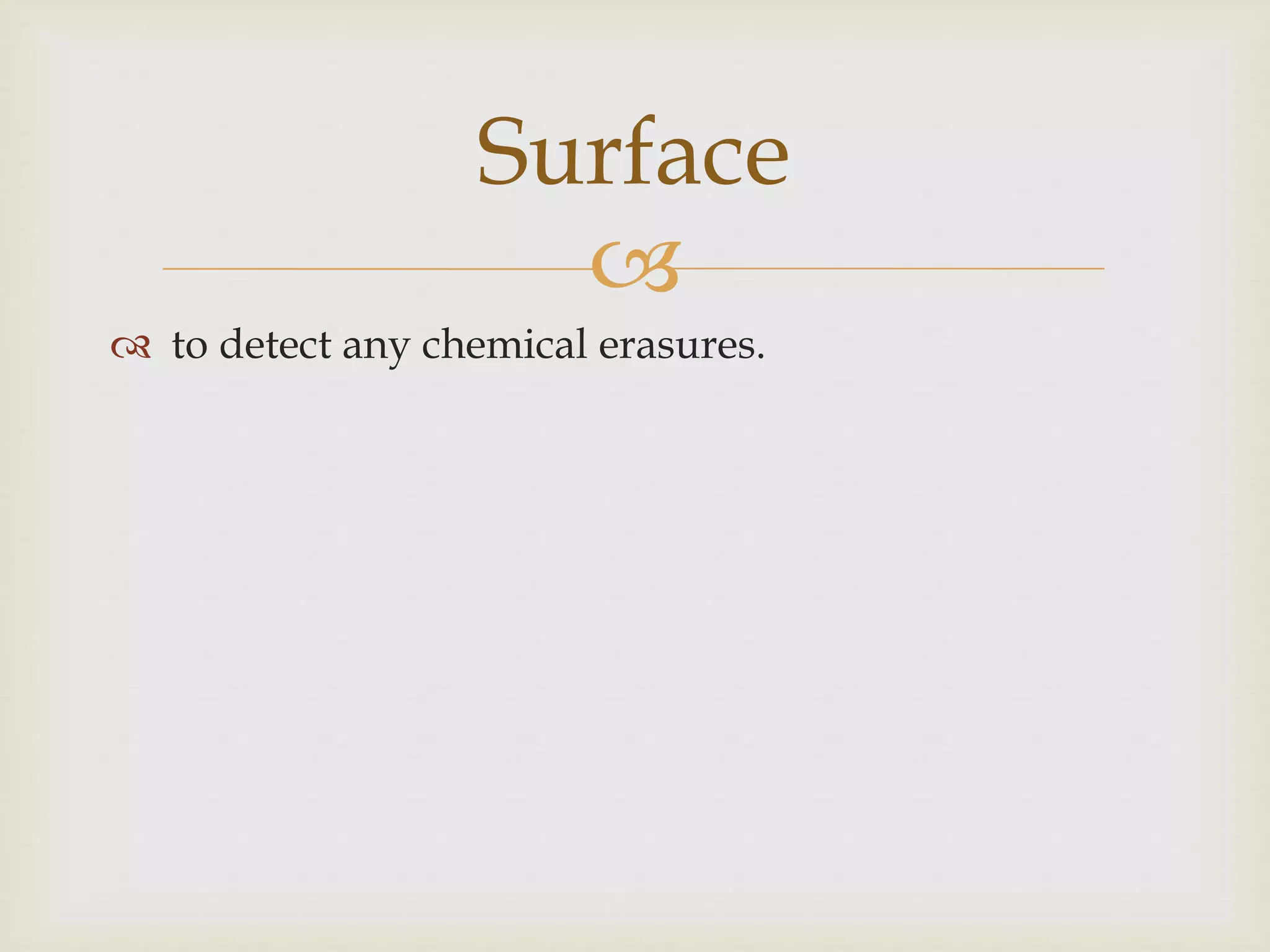 
to detect any chemical erasures.
Surface