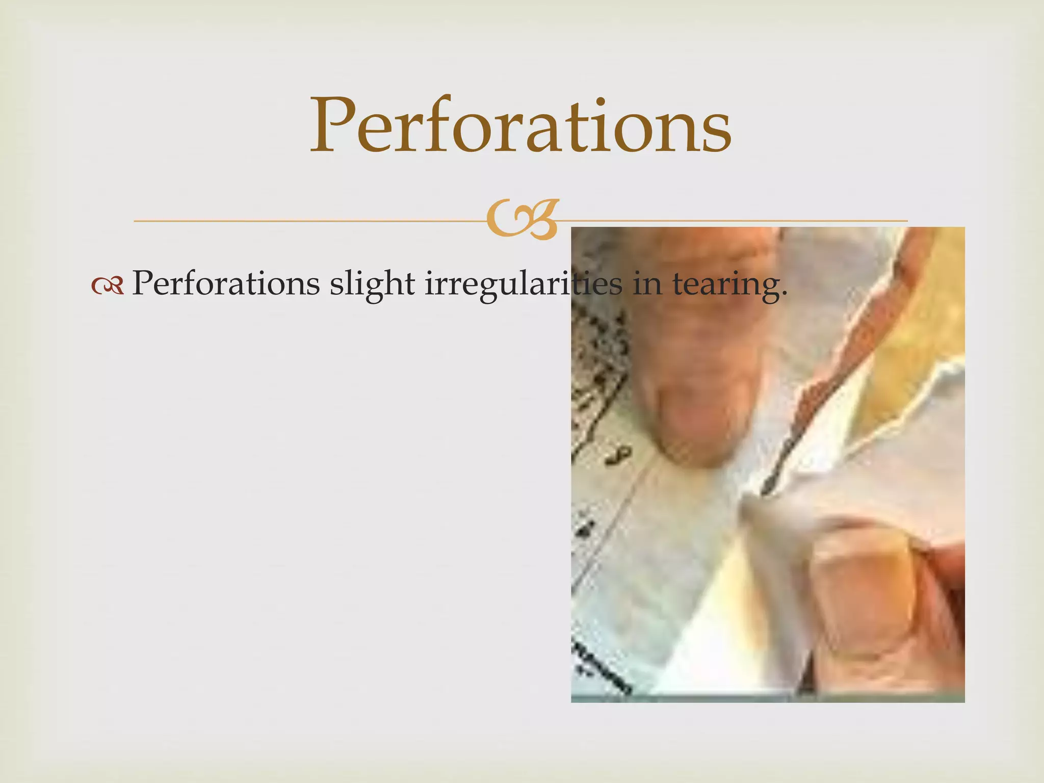 
Perforations slight irregularities in tearing.
Perforations