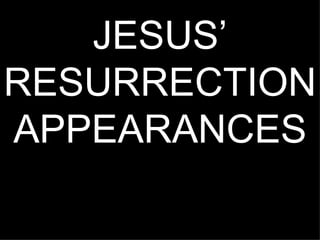 JESUS’
RESURRECTION
APPEARANCES
 