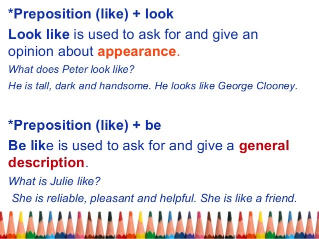 (like) + look Look like is used to ask for and give an opinion about appear...