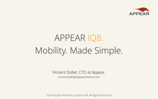 2014 Appear Networks Systems AB. All Rights Reserved.2014 Appear Networks Systems AB. All Rights Reserved.
Contact us
info@appearnetworks.com
APPEAR IQ8.
Mobility. Made Simple.
 