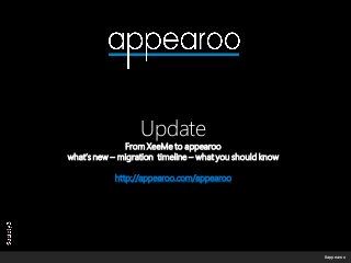 © Copyright Society3 – appearoo 2014 
#appearoo 
Update From XeeMe to appearoo what’s new – migration timeline – what you should know http://appearoo.com/appearoo  