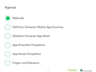 Agenda
Methodik
Definition Schweizer Mobile App-Economy
Überblick Schweizer App-Markt
App-Entwickler Perspektive
App-Nutzer Perspektive
Fragen und Diskussion
- 3 -
 