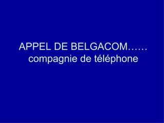 APPEL DE BELGACOM…… compagnie de téléphone 