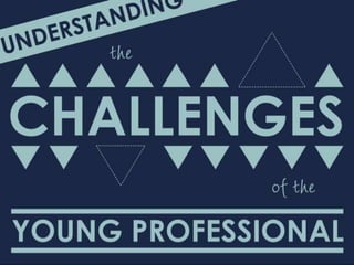Understanding the Young Professional’s Challenges