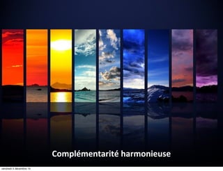 Complémentarité harmonieuse 
vendredi 5 décembre 14 
 