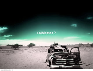 Faiblesses ? 
vendredi 5 décembre 14 
 