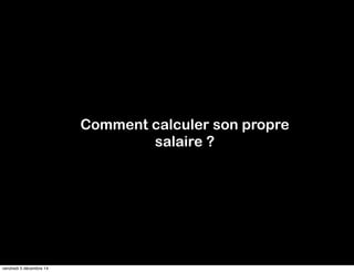 Comment calculer son propre 
salaire ? 
vendredi 5 décembre 14 
 