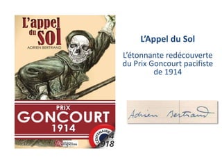 L’Appel du Sol 
L’étonnante redécouverte 
du Prix Goncourt pacifiste 
de 1914 
 