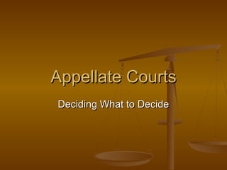Appellate CourtsAppellate Courts
Deciding What to DecideDeciding What to Decide
 