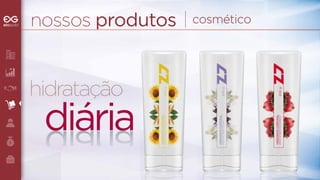 nossos produtos cosmético 
hidratação 
diária 
 