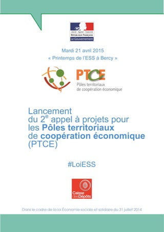 1
Mardi 21 avril 2015
« Printemps de l’ESS à Bercy »
Lancement
du 2e
appel à projets pour
les Pôles territoriaux
de coopération économique
(PTCE)
#LoiESS
 