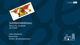 Jukka Appelqvist
Ekonomisti
Twitter: @JukkaAppelqvist
Suhdannekatsaus
Pörssi-ilta, Jyväskylä
10.3.2020
 