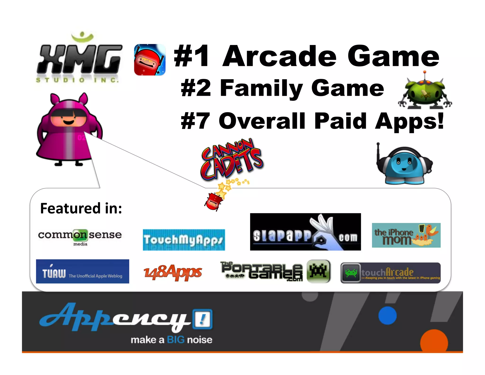 #1 Arcade Game
                      #2 Family Game
                      #7 Overall Paid Apps!


Featured	
  in:	
  
 