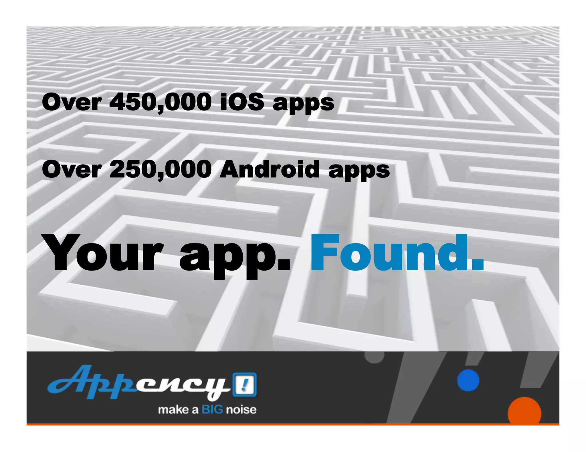 Over 450,000 iOS apps

Over 250,000 Android apps


Your app. Found.
 