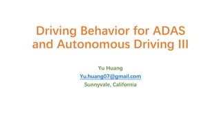 Driving Behavior for ADAS
and Autonomous Driving III
Yu Huang
Yu.huang07@gmail.com
Sunnyvale, California
 