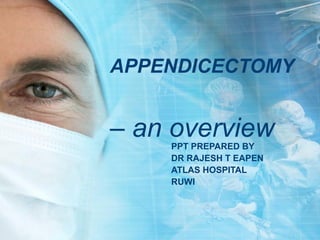 APPENDICECTOMY
– an overviewPPT PREPARED BY
DR RAJESH T EAPEN
ATLAS HOSPITAL
RUWI
 