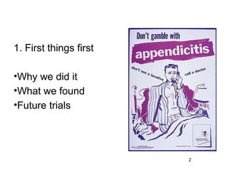 1. First things first

•Why we did it
•What we found
•Future trials




                        2
 