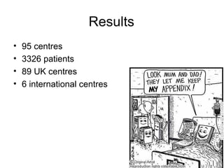 Results
•   95 centres
•   3326 patients
•   89 UK centres
•   6 international centres




                               9
 