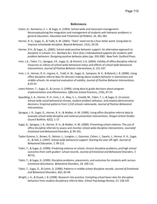 Page 115



                                                  References
Colvin, G., Kameenui, E. J., & Sugai, G. (1993). School-wide and classroom management:
        Reconceptualizing the integration and management of students with behavior problems in
        general education. Education and Treatment of Children, 16, 361-381.
Horner, R. H., Sugai, G., & Todd, A. W. (2001). “Data” need not be a four-letter word: Using data to
        improve schoolwide discipline. Beyond Behavior, 11(1), 20-26.
Horner, R.H., & Sugai, G., (2005). School-wide positive behavior support: An alternative approach to
        discipline in schools. In L. Bambara & L. Kern (Eds.) Individualized supports for students with
        problem behaviors: Designing positive behavior plans (pp. 359-390). New York: Guilford Press.
Irvin, L.K., Tobin, T.J., Sprague, J.R., Sugai, G., & Vincent, C.G. (2004). Validity of office discipline referral
          measures as indices of school-wide behavioral status and effects of school-wide behavioral
          interventions. Journal of Positive Behavior Interventions, 6, 131-147.
Irvin, L. K., Horner, R. H., Ingram, K., Todd, A. W., Sugai, G., Sampson, N. K., & Boland, J. B. (2006). Using
          office discipline referral data for decision making about student behavior in elementary and
          middle schools: An empirical evaluation of validity. Journal of Positive Behavior Interventions,
          8,10-23.
Lewis-Palmer, T., Sugai, G., & Larson, S. (1999). Using data to guide decisions about program
       implementation and effectiveness. Effective School Practices, 17(4), 47-53.
Spaulding, S. A., Horner, R. H., Irvin, L. K., May, S. L., Emeldi, M., Tobin, T. J., & Sugai, G. (In press).
        School-wide social-behavioral climate, student problem behavior, and related administrative
        decisions: Empirical patterns from 1,510 schools nationwide. Journal of Positive Behavioral
        Interventions.
Sprague, J. R., Sugai, G., Horner, R. H., & Walker, H. M. (1999). Using office discipline referral data to
       evaluate school-wide discipline and violence prevention interventions. Oregon School Studies
       Council Bulletin, 42(2), 1-17.
Sugai, G., Sprague, J. R., Horner, R. H., & Walker, H. M. (2000). Preventing school violence: The use of
        office discipline referrals to assess and monitor school-wide discipline interventions. Journalof
        Emotional and Behavioral Disorders, 8, 94-101.
Taylor-Greene, S., Brown, D., Nelson, L., Longton, J., Gassman, Cohen, J., Swartz, J., Horner, R. H., Sugai,
        G., & Hall, S. (1997). School-wide behavioral support: Starting the year off right. Journal of
        Behavioral Education, 7, 99-112.
Tobin, T., & Sugai, G. (1999). Predicting violence at school, chronic discipline problems, and high school
        outcomes from sixth graders’ school records. Journal of Emotional and Behavioral Disorders, 7,
        40-53.
Tobin, T., & Sugai, G. (1999). Discipline problems, placements, and outcomes for students with serious
        emotional disturbance. Behavioral Disorders, 24, 109-121.
Tobin, T., Sugai, G., & Colvin, G. (1996). Patterns in middle school discipline records. Journal of Emotional
        and Behavioral Disorders, 4(2), 82-94.
Wright, J. A., & Dusek, J. B. (1998). Research into practice: Compiling school base rates for disruptive
        behaviors from student disciplinary referral data. School Psychology Review, 27, 138-147.
 