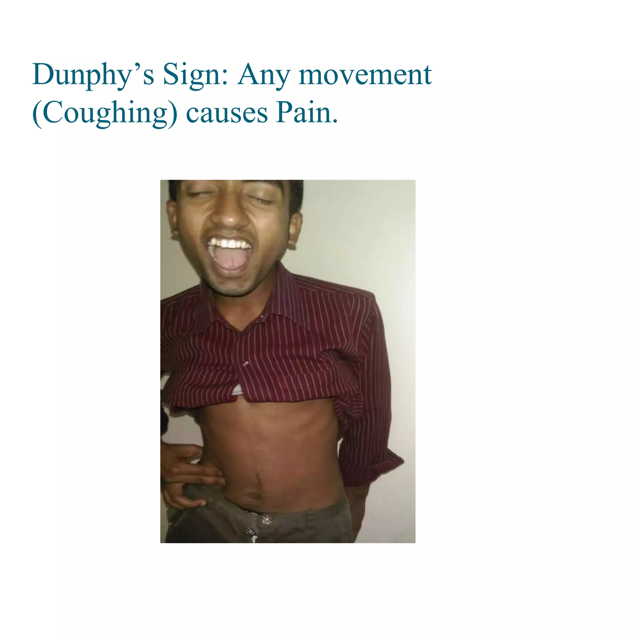 Dunphy’s Sign: Any movement
(Coughing) causes Pain.
 