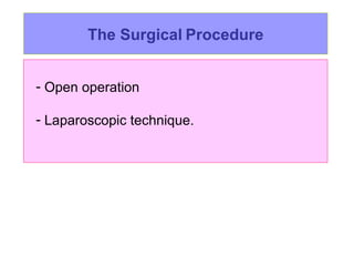 The Surgical   Procedure Open operation Laparoscopic technique. 