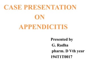 CASE PRESENTATION
ON
APPENDICITIS
Presented by
G. Radha
pharm. D Vth year
194T1T0017
 