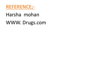 REFERENCE;-
Harsha mohan
WWW. Drugs.com
 