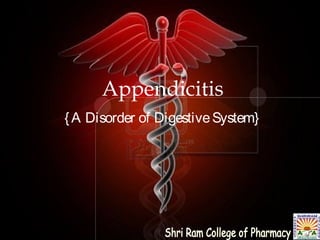 Appendicitis
{ A Disorder of Digestive System}

 