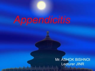 Appendicitis

Mr. ASHOK BISHNOI
Lecturer JINR

 