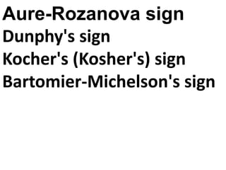 Aure-Rozanova sign
Dunphy's sign
Kocher's (Kosher's) sign
Bartomier-Michelson's sign

 