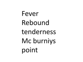 Fever
Rebound
tenderness
Mc burniys
point

 