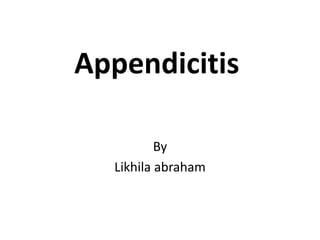 Appendicitis
By
Likhila abraham

 