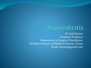 Dr Anil Kumar
Assistant Professor
Department of Surgical Disciplines.
All India Institute of Medical Sciences, Patna
Email: dranil4@gmail.com
 