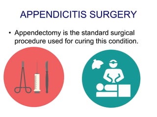 APPENDICITIS SURGERY
• Appendectomy is the standard surgical
procedure used for curing this condition.
 