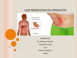 CASE PRESENTATIONON APPENDICITIS
PRESENTEDBY,
Mr. shubhamg. deshmukh
Post basicbscnursing
1st year
Srmmconsawangi(m.)
wardha
 