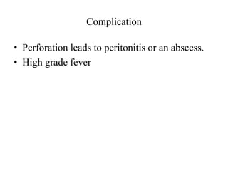 Complication
• Perforation leads to peritonitis or an abscess.
• High grade fever
 